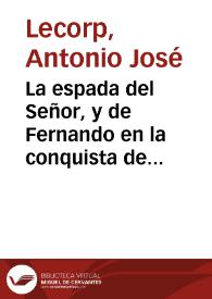 La espada del Señor, y de Fernando en la conquista de Granada por los Reyes Catholicos don Fernando, y doña Isabel... : pensamiento con que se adornò la estacion, para la procession, y solemnidad del Dia del Señor en la ciudad de Granada, en 2 de Junio de 1774... ; lo da aluz Don Nicolas Moreno... / por Antonio Josef Lecorp... | Biblioteca Virtual Miguel de Cervantes