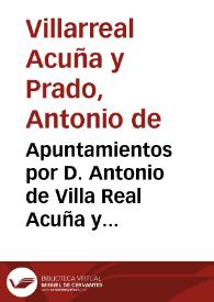 Apuntamientos por D. Antonio de Villa Real Acuña y Prado menor, vezino ... de Almagro, posseedor del mayorazgo ... en esta ciudad ... en que se fundara se deve negar a Don Marcos y Don Rodrigo de Obiedo ... la licencia ... sobre la sucesion del dicho Mayorazgo / [Licenc. D. Iuan Manuel Cehejin Godinez] | Biblioteca Virtual Miguel de Cervantes