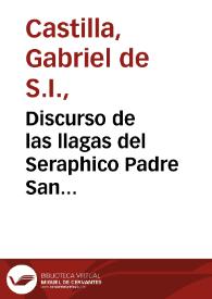 Discurso de las llagas del Seraphico Padre San Francisco, predicado en el dia de su fiesta a diez i siete de Setiembrè de 1623 en su insigne Convento de Seuilla / por el P. Gabriel de Castilla... | Biblioteca Virtual Miguel de Cervantes