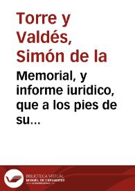 Memorial, y informe iuridico, que a los pies de su Magestad ofrece el Dean, y Cabildo de la Santa Metropolitana, y Apostolica Iglesia de Granada, por el qual suplica a su Magestad, como a su Real Patrono, se sirva de aumentarle la congrua, para sus alimentos, de la Masa Dezimal... / escrito por ... don Simon de la Torre y Valdès... | Biblioteca Virtual Miguel de Cervantes
