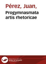 Progymnasmata artis rhetoricae / Ioannis Petreii toletani; una cum Annotationibus in Senecae declarationes, controuersias, & deliberatiuas | Biblioteca Virtual Miguel de Cervantes