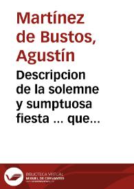 Descripcion de la solemne y sumptuosa fiesta ... que el Tribunal del Santo Oficio desta ciudad de Granada hizo en la celebracion de la beatificacion del ... martir Pedro de Arbues... : en el dia diez y siete de Setiembre deste año de 1664, en el Convento Real de Santa Cruz desta ciudad... / escriuiala ... Agustin Martinez de Bustos... | Biblioteca Virtual Miguel de Cervantes