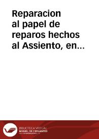 Reparacion al papel de reparos hechos al Assiento, en que Don Iuan Sendin se encarga de la renta de poblacion de Granada, y de proveer su monto para la gente de la Costa della, y la de los presidios de Africa : iuizio desapassionado sobre las contradictorias del hecho real del Assiento... | Biblioteca Virtual Miguel de Cervantes