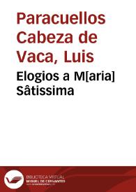Elogios a M[aria] Sâtissima / consagrolos en suntuosas celebridades devotamente Granada a la limpieça pura de su conçepcion...   dispvsolos D. Luis de Paracuellos Cabeça de Vaca... | Biblioteca Virtual Miguel de Cervantes