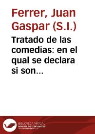 Tratado de las comedias : en el qual se declara si son licitas, y si hablando en todo rigor sera pecado mortal el representarlas, el verlas, y el consentirlas / por Fructuoso Bisbe y Vidal... | Biblioteca Virtual Miguel de Cervantes