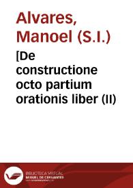 [De constructione octo partium orationis liber <II> / Emanuelis Alvari Lusitani] | Biblioteca Virtual Miguel de Cervantes