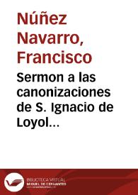 Sermon a las canonizaciones de S. Ignacio de Loyola ... y de su subdito y hijo S. Francisco Xavier... / predicado por el Doctor Francisco Nuñez Navarro... | Biblioteca Virtual Miguel de Cervantes