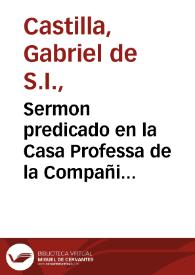 Sermon predicado en la Casa Professa de la Compañia de Iesus de Seuilla, a 31 de Iulio de 1610, dia en que se celebra el glorioso Transito del Bienauenturado Padre de S. Ignacio su fundador / por el Padre Gabriel de Castilla... | Biblioteca Virtual Miguel de Cervantes