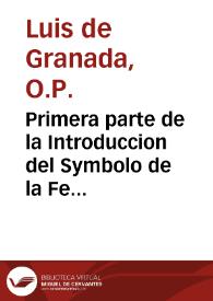 Primera parte de la Introduccion del Symbolo de la Fe ; en la qual se trata de la Creacion del mundo para venir por las criaturas al conoscimiento del Criador y de sus divinas perfectiones / compuesta por ... F. Luys Granada... | Biblioteca Virtual Miguel de Cervantes
