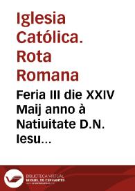 Feria III die XXIV Maij anno à Natiuitate D.N. Iesu Christi MDCXXII, in Generali Congregatione Sanctae Romanae, & Uniuersalis Inquisitionis, habita ... coram S.D.N.D. Gregorio Diuina prouidentia Papa XV... | Biblioteca Virtual Miguel de Cervantes
