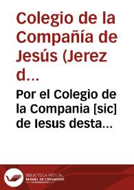 Por el Colegio de la Compania [sic] de Iesus desta ciudad de Xerez de la Frontera, en el pleito con Francisco Roman de Contreras, fiel de la renta, y alcauala de la cal, texa, y ladrillo / [D. Luis Arias de Gallegos]. | Biblioteca Virtual Miguel de Cervantes