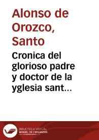 Cronica del glorioso padre y doctor de la yglesia sant Augustin y de los sanctos y beatos y de los doctores & de su ordê / nueuamête ordenada por vn padre & la misma orden; una muy prouechosa instrucion de religiosos; la declaracion de la regla del bienauenturado sant Augustin obispo de Yponia | Biblioteca Virtual Miguel de Cervantes