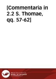 [Commentaria in 2.2 S. Thomae, qq. 57-62] | Biblioteca Virtual Miguel de Cervantes