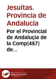 Por el Provincial de Andaluçia de la Comp{487} de Iesus en la demanda contra el Colegio de San Ermenegildo de dicha provincia sobre y en raçon de los alimentos, y gastos, con que el dicho Colegio deve asistir a el que escrive, e imprime la historia de esta Provincia etc. / [Pedro Muriel de Berrocal, Baltasar de Villanueva, Herrera Pareja] | Biblioteca Virtual Miguel de Cervantes
