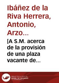 [A S.M. acerca de la provisión de una plaza vacante de Oidor en Granada : carta / Antonio de la Riva Herrera] | Biblioteca Virtual Miguel de Cervantes