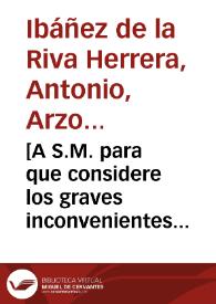 [A S.M. para que considere los graves inconvenientes que se seguirían a la regalía de S.M. si se declarase el punto de la fuerza pendiente en el Consejo a favor de D. Dionisio Ros : carta / Antonio de la Riva Herrera] | Biblioteca Virtual Miguel de Cervantes