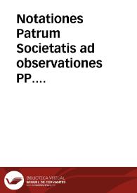Notationes Patrum Societatis ad observationes PP. Dominicanorum. | Biblioteca Virtual Miguel de Cervantes