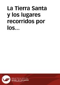 La Tierra Santa y los lugares recorridos por los profetas, por los apóstoles y por los cruzados : historia, descripcion, costumbres actuales : obra pintoresca en que estan continuadas las descripciones que de aquellos famosos sitios han hecho     Chateaubriand, Michaud y Lamartine... | Biblioteca Virtual Miguel de Cervantes