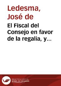 El Fiscal del Consejo en favor de la regalia, y tribunales reales del Reyno de Navarra, sobre el conocimiento de los artículos de immunidad local, y uso de las fuerzas de que han usado por costumbre y possession immemorial en aquel reyno / por ... Don Joseph de Ledesma... | Biblioteca Virtual Miguel de Cervantes