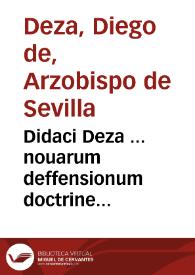 Didaci Deza ... nouarum deffensionum doctrine Ã[n]gelici Doctoris beati Thome de Aquino super quarto libro Sentêtiarum q[ue]stiones profundissime ac vtilissime... | Biblioteca Virtual Miguel de Cervantes