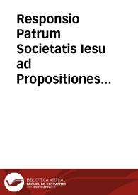 Responsio Patrum Societatis Iesu ad Propositiones secundo loco propositas | Biblioteca Virtual Miguel de Cervantes