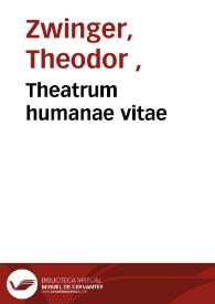 Theatrum humanae vitae / Theodori Zuingeri Bas. ...; nouem voluminibus locupletatum, interpolatum, renouatum...; [volumen octauum -decimumsextum] | Biblioteca Virtual Miguel de Cervantes