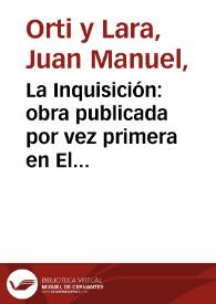 La Inquisición : obra publicada por vez primera en El siglo futuro / por Juan Manuel Ortí y Lara | Biblioteca Virtual Miguel de Cervantes
