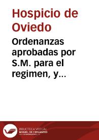 Ordenanzas aprobadas por S.M. para el regimen, y govierno del Hospicio, y Hospital Real de Huerfanos, Expositos, y Desamparados, que de su Orden, y baxo su patronato, y proteccion se ha empezado a erigir en la ciudad de Oviedo capital del Principado de Asturias : con una narracion historial del origen, progresos, y estàdo actual de dicho Hospicio : dedicadas al Rey N.S. don Fernando ... por mano del Excelentissimo señor Marques de la Ensenada | Biblioteca Virtual Miguel de Cervantes