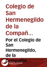 Por el Colegio de San Hermenegildo, de la Compañia de Iesus de la ciudad de Seuilla, en el pleito con el señor fiscal del Consejo, y los acreedores del dicho Colegio, sobre que el Doctor Don Miguel Muñoz de Ahumada ... no haze fuerça en conocer, y proceder, ni en no otorgar la apelacion, que de su sentencia han interpuesto los acreedores / [Lic. D. Pedro Guerrero Zambrana] | Biblioteca Virtual Miguel de Cervantes