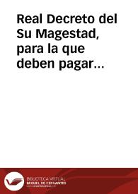 Real Decreto del Su Magestad, para la que deben pagar el diezmo las casas de la Compañía en las Indias. | Biblioteca Virtual Miguel de Cervantes