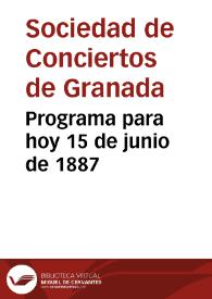 Programa para hoy 15 de junio de 1887 / [Sociedad de Conciertos de Granada] | Biblioteca Virtual Miguel de Cervantes