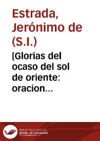 [Glorias del ocaso del sol de oriente : oracion panegyrica en la solemne festiuidad de dedicacion de nuevo retablo e imagen del... apostol... San Francisco Xavier...]   [ / dixola el padre Geronymo de Estrada...] | Biblioteca Virtual Miguel de Cervantes