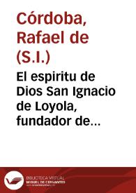 El espiritu de Dios San Ignacio de Loyola, fundador de la Compañia de Jesus : oracion panegirica, que en el dia del santissimo patriarca año de 1753, en el Colegio de Buenos Ayres ... / dixo el padre Rafael de Cordoua, de la misma Compañia ...; y da a la luz el padre Joan de Escandon... | Biblioteca Virtual Miguel de Cervantes
