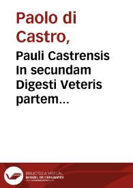 Pauli Castrensis In secundam Digesti Veteris partem commentaria / cum  multis tùm D. Francisci Curtij, tùm etiam aliorum ... adnotationibus illustrata | Biblioteca Virtual Miguel de Cervantes