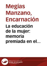 La educación de la mujer : memoria premiada en el Certamen científico, artístico y literario convocado por la Real Sociedad Económica de Amigos del País en el año 1897 / escrita por ... M{487} de la Encarnación Megías Manzano... | Biblioteca Virtual Miguel de Cervantes