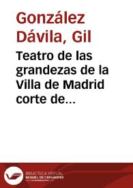 Teatro de las grandezas de la Villa de Madrid corte de los Reyes Católicos de España ... / por ... Gil Gonçalez Dauila ... | Biblioteca Virtual Miguel de Cervantes