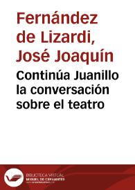 Continúa Juanillo la conversación sobre el teatro / José Joaquín Fernández de Lizardi | Biblioteca Virtual Miguel de Cervantes