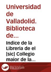 Indice de la Libreria de el [sic] Collegio maior de la Universidad de Valla[doli]d llamado Santa Cruz, uno de los seis de España  [Manuscrito] | Biblioteca Virtual Miguel de Cervantes