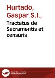 Tractatus de Sacramentis et censuris / auctore P. Gaspare Hurtado Mondejarensi... | Biblioteca Virtual Miguel de Cervantes