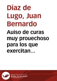 Auiso de curas muy prouechoso para los que exercitan el officio de curar animas / côpuesto por ... don Iuâ Bernal Diaz de Luco... | Biblioteca Virtual Miguel de Cervantes