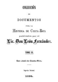 Colección de documentos para la historia de Costa Rica. Tomo 3 / publicados por el Lic. Don León Fernández | Biblioteca Virtual Miguel de Cervantes