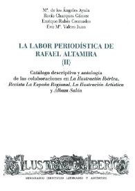 La labor periodística de Rafael Altamira. II : Catálogo descriptivo y antología de las colaboraciones en "La Ilustración Ibérica", "Revista La España Regional", " La Ilustración artística" y "Álbum Salón" / María de los Ángeles Ayala ... [et al.]; [prólogo de] Enrique Rubio Cremades | Biblioteca Virtual Miguel de Cervantes