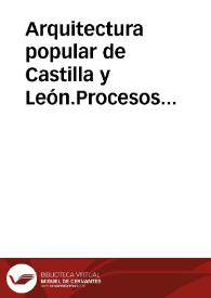 Arquitectura popular de Castilla y León.Procesos constructivos, técnicas y materiales utilizados en época preindustrial / Sanchez Marcos, Marta | Biblioteca Virtual Miguel de Cervantes