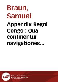 Appendix Regni Congo : Qua continentur navigationes quinque Samuelis Brunonis, ciuis & chirurgi Basileensis, quas recenti admodum memoria animosè suscepit & feliciter perfecit ... | Biblioteca Virtual Miguel de Cervantes