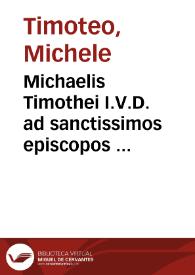 Michaelis Timothei I.V.D. ad sanctissimos episcopos  De sacrosanctis Dei ecclesiis visitandis compendiosa institutio, qua (iuxta concilii tridentini decreta) dioecesim suam visitare possunt ; perutilisqùe eiusdem praxis, qua visitandi solum comprehenditur exercitium ; omnibusq[ue] etiam aliis, ad quos ius visitandi ecclesias spectabit, non minus necessaria, quàm vtilis ; cum indice copiosissimo, atque locupletissimo | Biblioteca Virtual Miguel de Cervantes