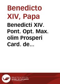 Benedicti XIV. Pont. Opt. Max. olim Prosperi Card. de Lambertinis ... De servorum Dei beatificatione et beatorum canonizatione liber primus [-quartus] | Biblioteca Virtual Miguel de Cervantes
