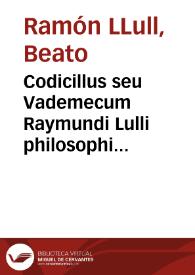Codicillus seu Vademecum Raymundi Lulli philosophi doctissimi | Biblioteca Virtual Miguel de Cervantes