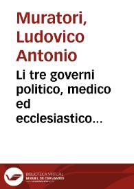 Li tre governi politico, medico ed ecclesiastico ultilissimi, anzi necessarj in tempo di peste | Biblioteca Virtual Miguel de Cervantes