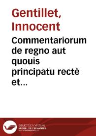 Commentariorum de regno aut quouis principatu rectè et tranquillè administrando libri tres | Biblioteca Virtual Miguel de Cervantes