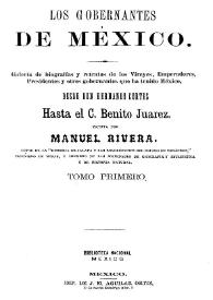 Los gobernantes de México : Galería de biografías y retratos de los virreyes, emperadores, presidentes y otros gobernantes que ha tenido México, desde don Hernando Cortes hasta el c. Benito Juárez. Tomo primero / Escrita por Manuel Rivera | Biblioteca Virtual Miguel de Cervantes